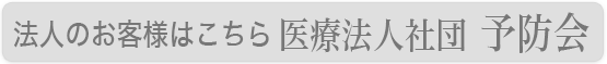 法人のお客様はこちら医療法人社団 予防会